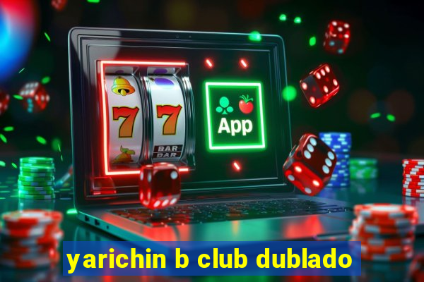 yarichin b club dublado